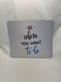 Be Where You Want to Be Mouse Pad