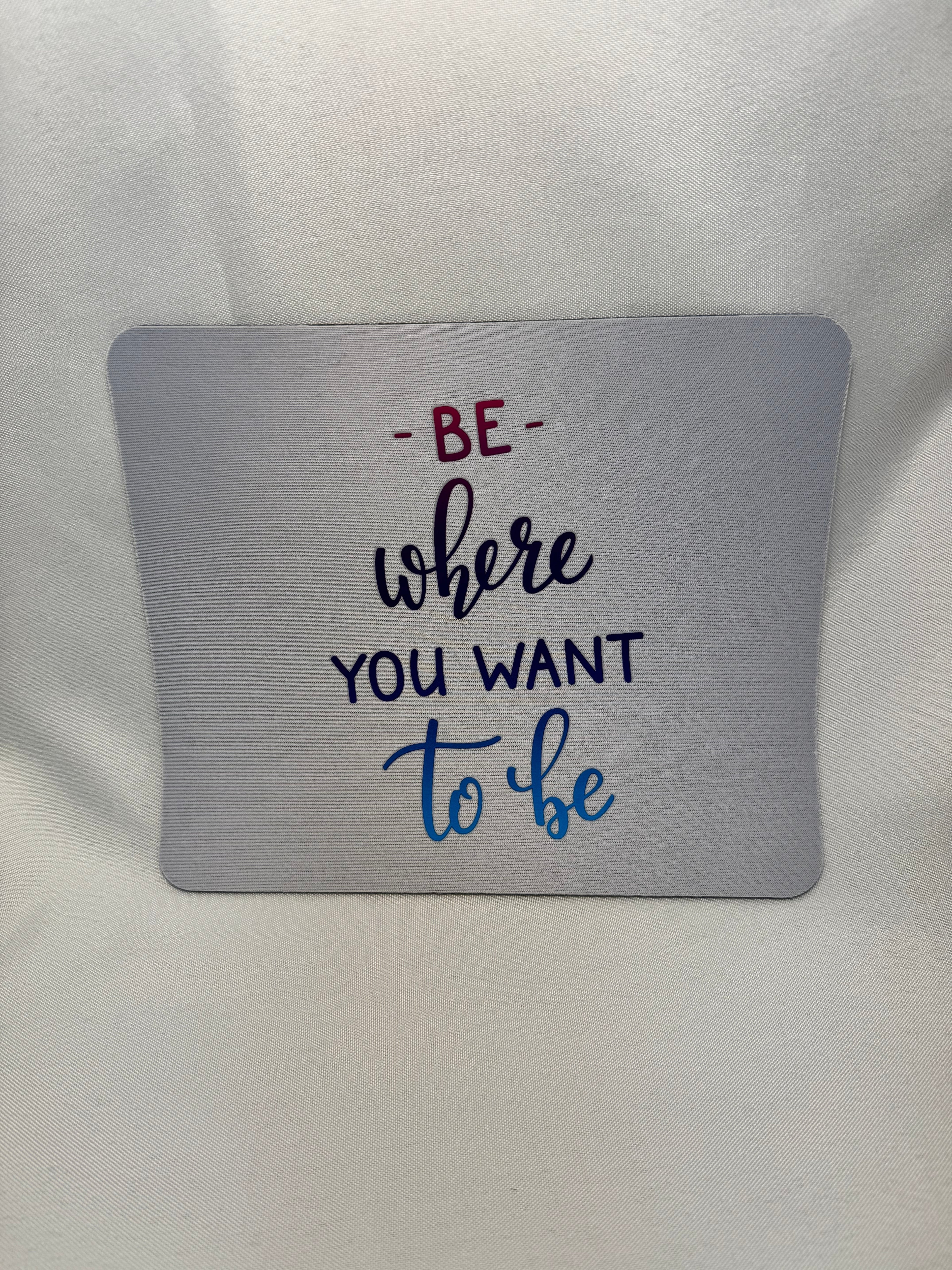 Be Where You Want to Be Mouse Pad