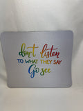 Don't Listen to What They Say Mouse Pad